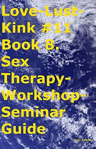 Love Lust Kink Book Sex Therapy Workshop Seminar Guide By Tony Kelbrat Goodreads