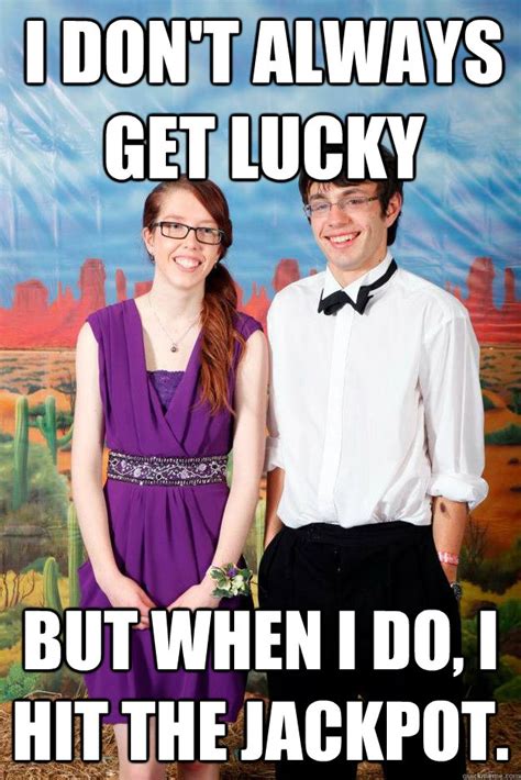 I don't always get lucky but when i do, i hit the jackpot. - Ugly Couple Meme - quickmeme