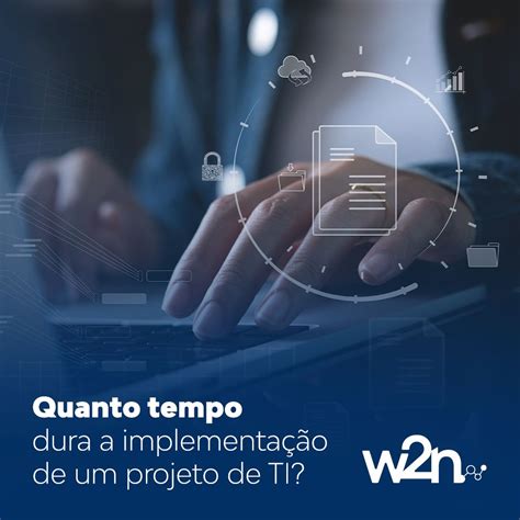 Curso De Ti Quanto Tempo - Quanto tempo dura a implementação de um projeto de TI? | W2N