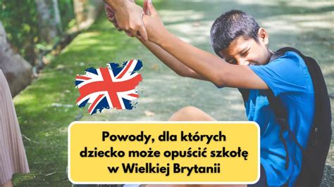 Powody Dla Kt Rych Dziecko Mo E Opu Ci Szko W Wielkiej Brytanii