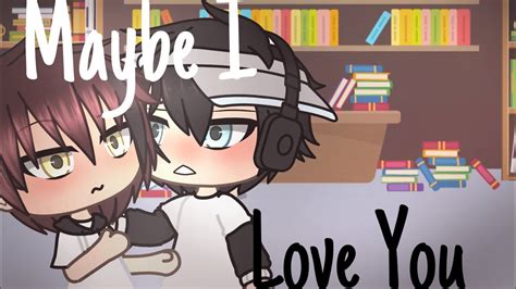 Maybe I Love You Gay GLMM Gacha Life Love Story RinWeirdo BL YouTube