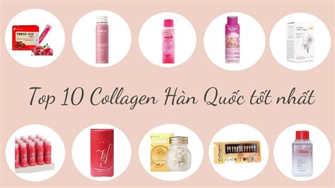 TOP 10 Collagen Hàn Quốc tốt nhất hiện nay dưỡng da trắng sáng mịn