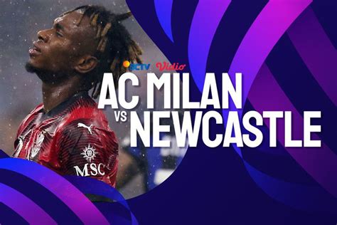 Link Live Streaming Liga Champions Milan Vs Newcastle Di Sctv Dan Vidio