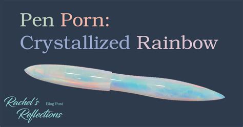 Pen Porn Crystallized Rainbow Rachels Reflections