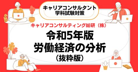 令和5年版労働経済の分析（抜粋版）キャリアコンサルタント試験対策｜mako Sano／キャリコン総研®︎（キャリアコンサルティング総研株式会社）代表