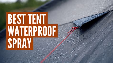 Best Tent Waterproofing Spray Products Compared Buyers Guide