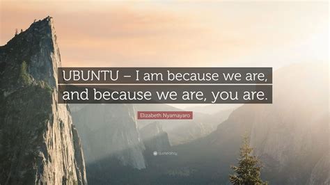 Elizabeth Nyamayaro Quote Ubuntu I Am Because We Are And Because