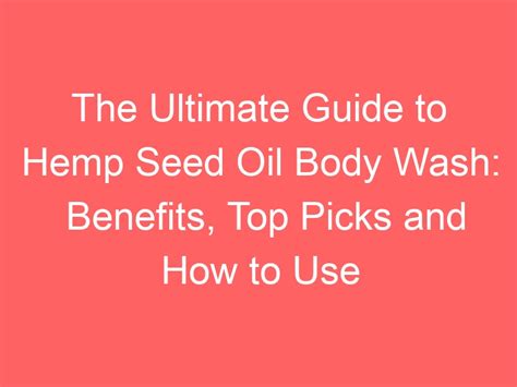 The Ultimate Guide To Hemp Seed Oil Body Wash Benefits Top Picks And How To Use