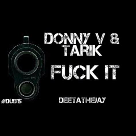 Stream DONNY V TARIK X FUCK IT By Deetathejay Listen Online For Free On SoundCloud
