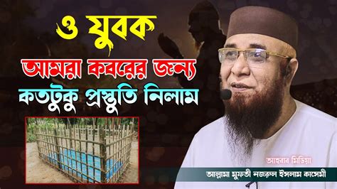 ও যুবক আমরা কবরের জন্য কতটুকু প্রস্তুতি নিলাম Mufti Nazrul Islam