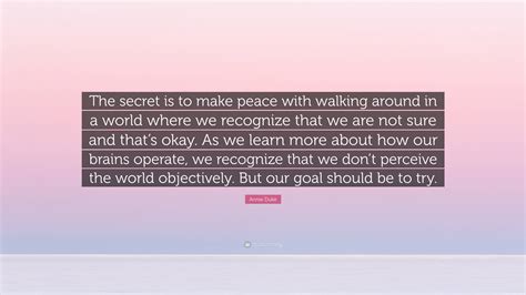 Annie Duke Quote “the Secret Is To Make Peace With Walking Around In A