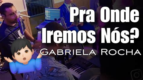 Pra Onde Iremos N S Gabriela Rocha Keyscam Youtube