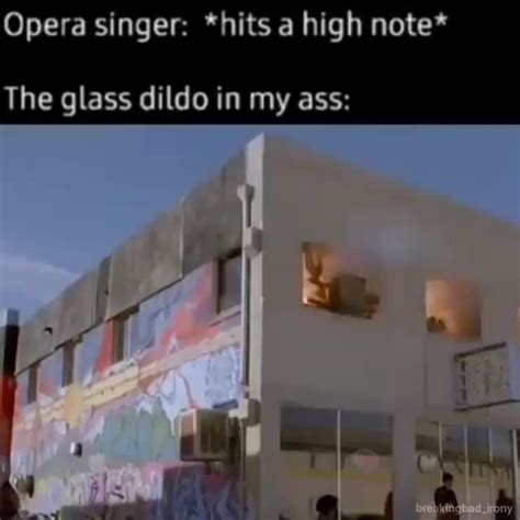 Opera Singer Hits A High Note The Glass Dildo In My Ass Ifunny