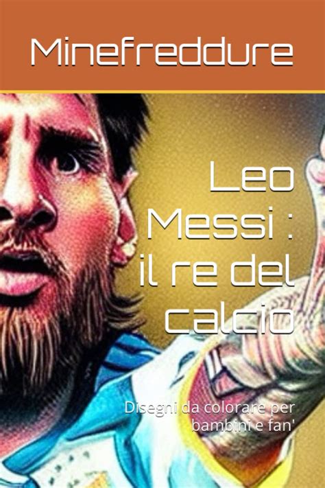 Leo Messi Il Re Del Calcio Disegni Da Colorare Per Bambini E Fan