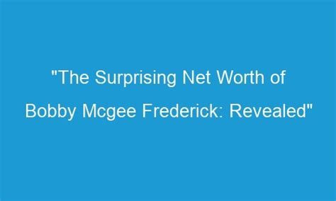 "The Surprising Net Worth of Bobby Mcgee Frederick: Revealed" - Buzzup ...