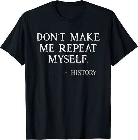 Don't Make Me Repeat Myself Funny History Buff T-Shirt - Walmart.com