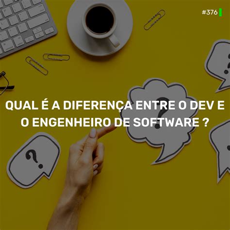 Dne 376 Qual é A Diferença Entre O Dev E O Engenheiro De Software O Podcast Mais