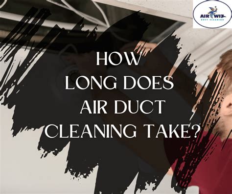 How Long Does Air Duct Cleaning Take Airwiz Duct Cleaning