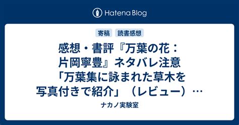 感想・書評『万葉の花：片岡寧豊』ネタバレ注意「万葉集に詠まれた草木を写真付きで紹介」（レビュー）。 読書 ナカノ実験室