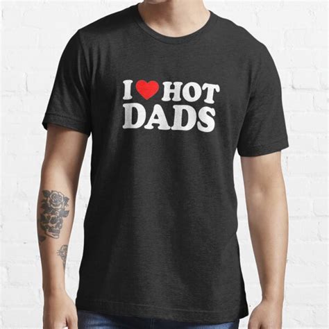 I Love Hot Dads I Heart Hot Dads Love Hot Dads T T Shirt For Sale