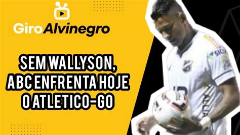 Giro Alvinegro Sem Wallyson Abc Enfrenta Hoje O Atl Tico Go