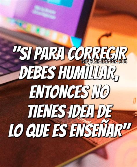 “si Para Corregir Debes Humillar Entonces No Tienes Idea De Lo Que Es EnseÑar” Tarjetas Diarias