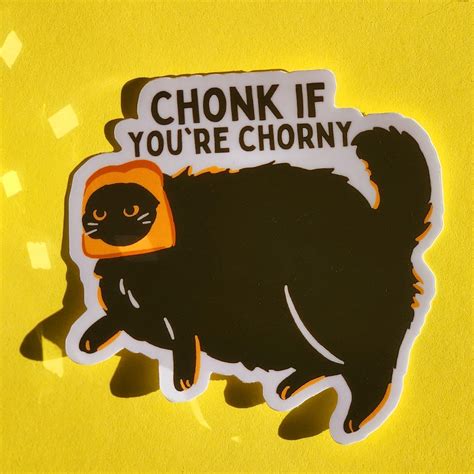 Chonk If You Re Chorny Meme Funny Honk If You Re Horny Fat Cat Sticker Cat Owner Cat Bread