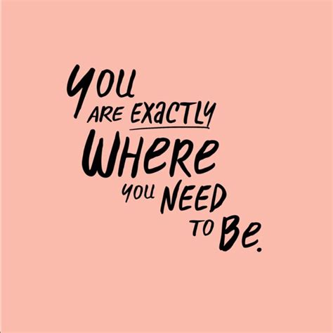 You Are Exactly Where You Need To Be Words Quotes Wise Words