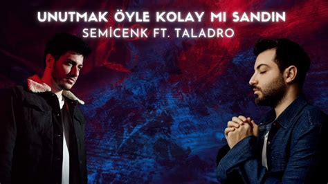 Semicenk ft Taladro Unutmak Öyle Kolay Mı Sandın Mix YouTube