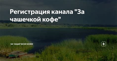 Регистрация канала "За чашечкой кофе" | За чашечкой кофе | Дзен