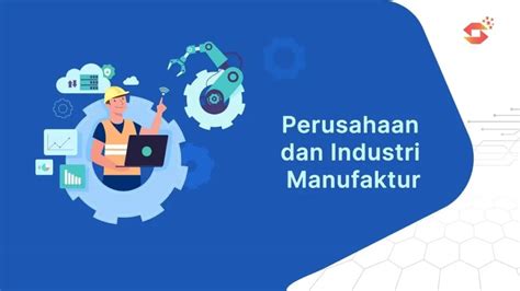 Apa Itu Perusahaan Industri Manufaktur Ini Penjelasannya