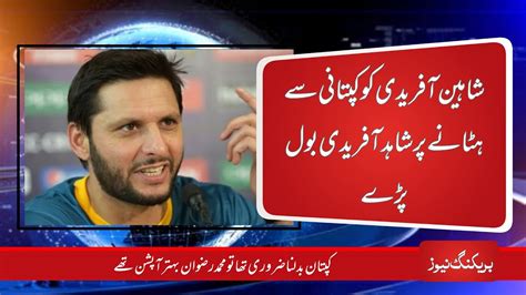 Shahid Afridi S Critique On The Decision To Oust Shaheen Afridi From