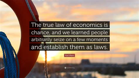 Karl Marx Quote: “The true law of economics is chance, and we learned