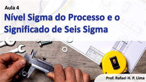 Capabilidade do Processo Aula 4 Nível Sigma do Processo e o