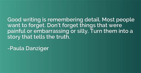 Good Writing Is Remembering Detail Most People Want To Forget Dont