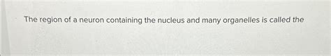 Solved The region of a neuron containing the nucleus and | Chegg.com