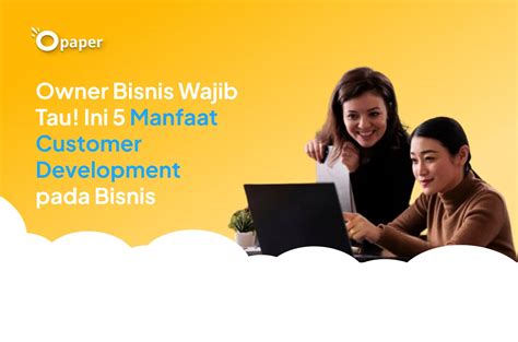 Owner Bisnis Wajib Tau Ini Manfaat Customer Development Dan Cara