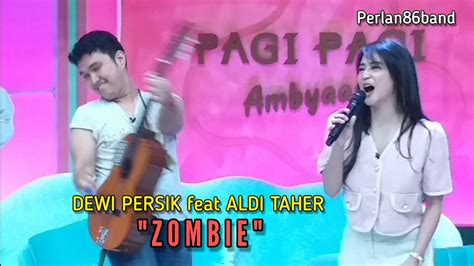 Dewi Persik Feat Aldi Taher Zombie Live Perlan Band Youtube