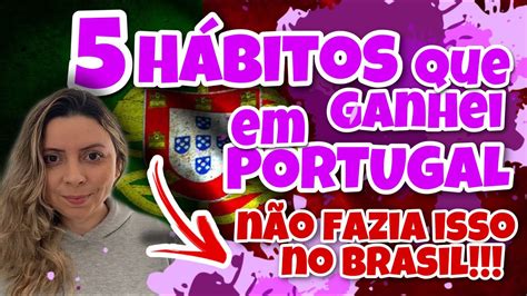 5 HÁBITOS QUE GANHEI MORANDO EM PORTUGAL Morar em Portugal YouTube