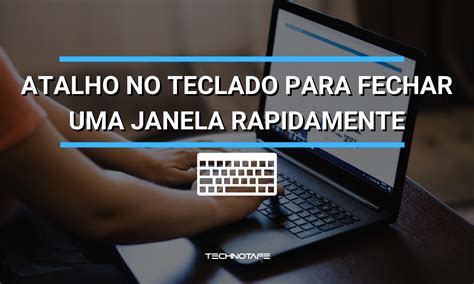 Atalho Para Fechar Janela - Atalho no teclado para fechar uma janela rapidamente » Blog TechnoTaFe