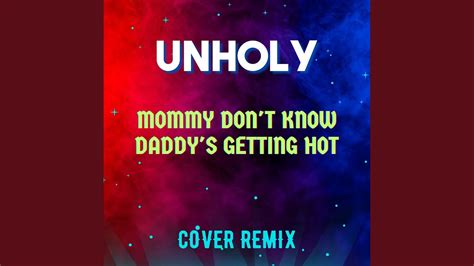 Unholy Mommy Don T Know Daddy S Getting Hot Cover Remix YouTube