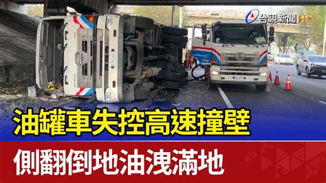 油罐車失控高速撞壁 側翻倒地油洩滿地 Youtube