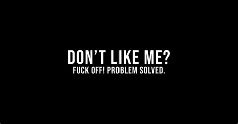 Dont Like Me Fuck Off Problem Solved Offensive Adult Humor Dont Like Me Fuck Off Problem