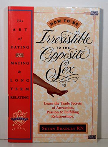 How To Be Irresistible To The Opposite Sex The Art Of Dating Mating Long Term Relating By