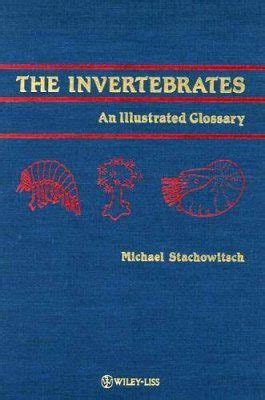 The Invertebrates: An Illustrated Glossary: Edited By: M Stachowitsch ...