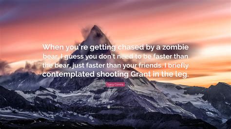 Larry Correia Quote When Youre Getting Chased By A Zombie Bear I