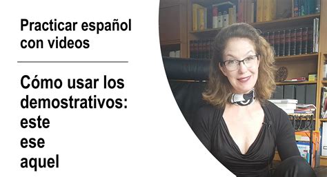 practicar espanol   como usar los demostrativos este ese aquel