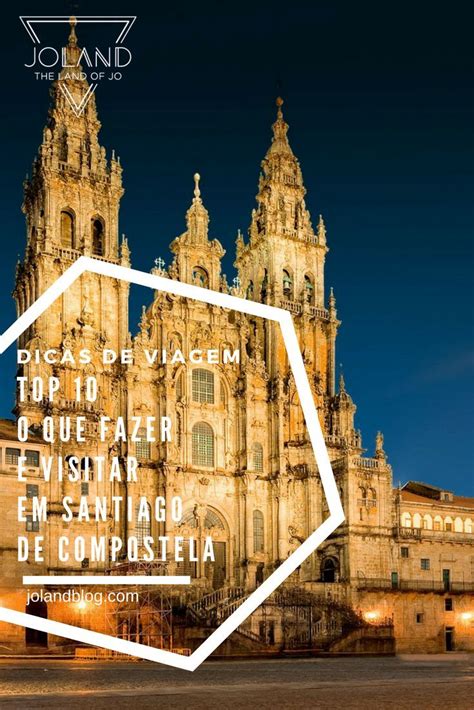 Top 10 O Que Ver E Fazer Em Santiago De Compostela Joland Blog