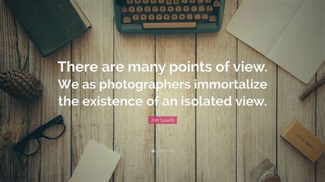 Jon Luvelli Quote “there Are Many Points Of View We As Photographers