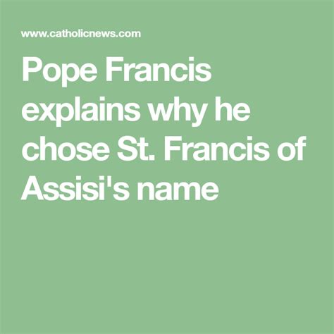 Pope Francis Explains Why He Chose St Francis Of Assisis Name Francis Of Assisi Pope